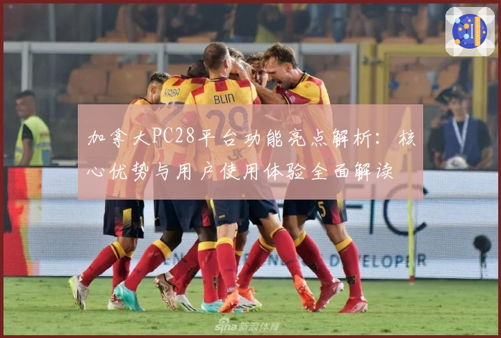 加拿大PC28平台功能亮点解析：核心优势与用户使用体验全面解读