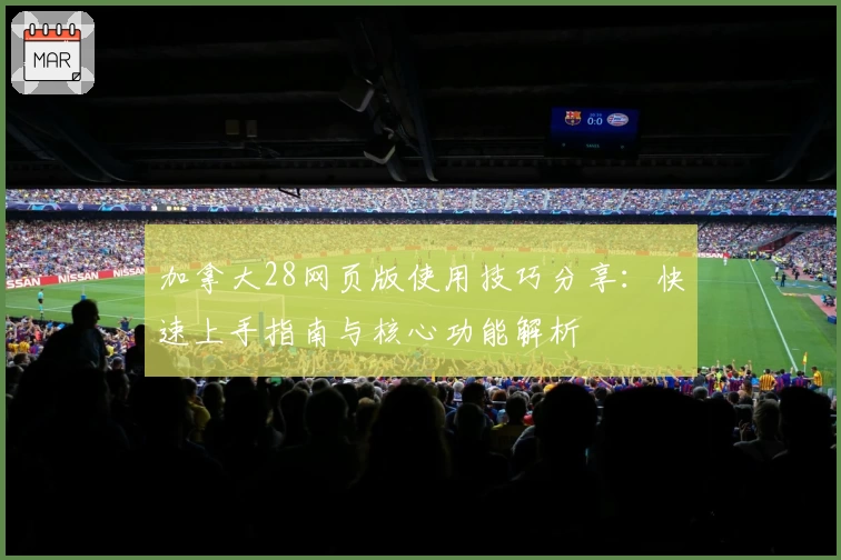 加拿大28网页版使用技巧分享：快速上手指南与核心功能解析